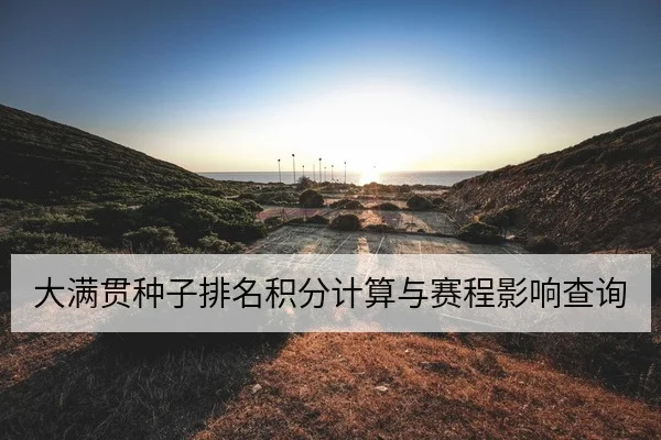 大满贯种子排名积分计算与赛程影响查询